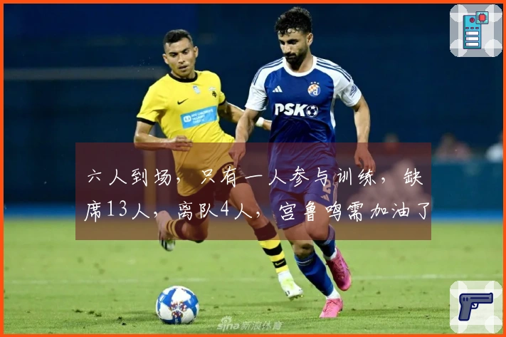 六人到场，只有一人参与训练，缺席13人，离队4人，宫鲁鸣需加油了